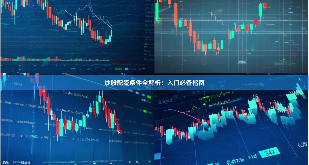 炒股配资条件全解析：入门必备指南
