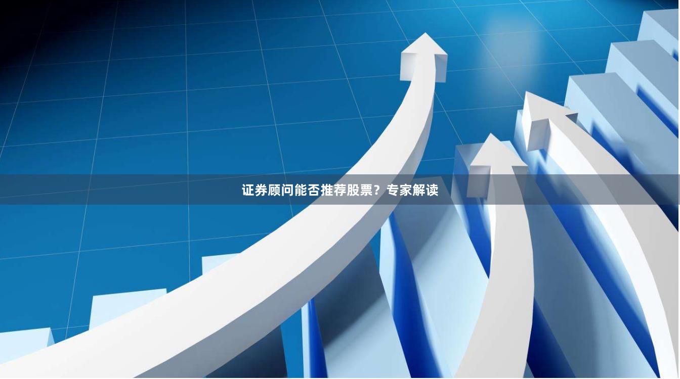 证券顾问能否推荐股票？专家解读