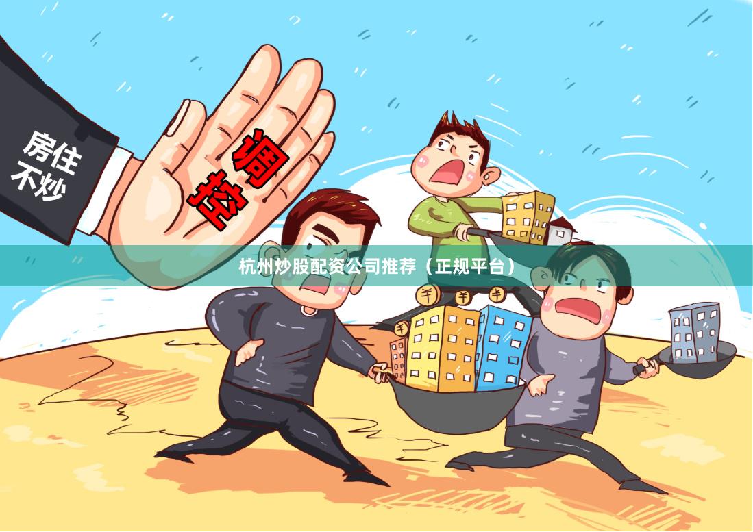 杭州炒股配资公司推荐（正规平台）