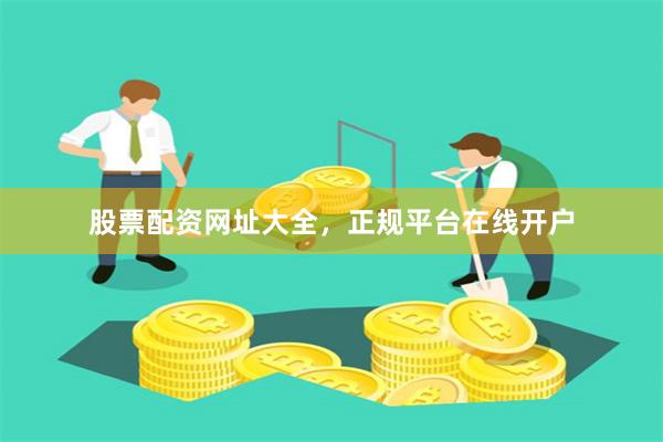 股票配资网址大全，正规平台在线开户