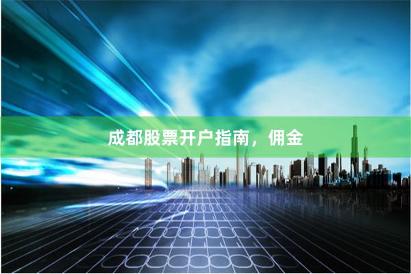 成都股票开户指南，佣金
