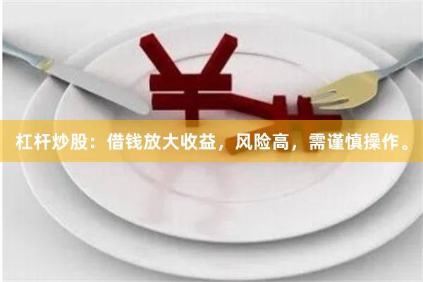 杠杆炒股：借钱放大收益，风险高，需谨慎操作。